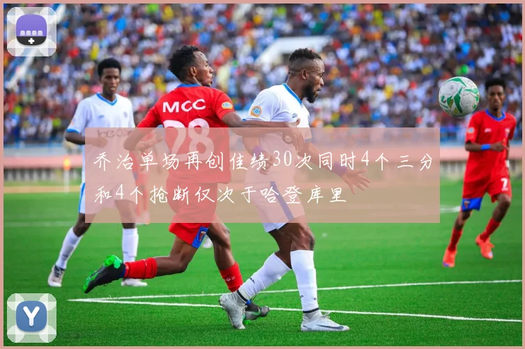 乔治单场再创佳绩30次同时4个三分和4个抢断仅次于哈登库里