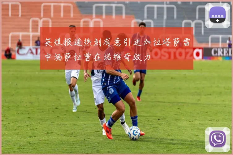英媒报道热刺有意引进加拉塔萨雷中场萨拉曾在诺维奇效力
