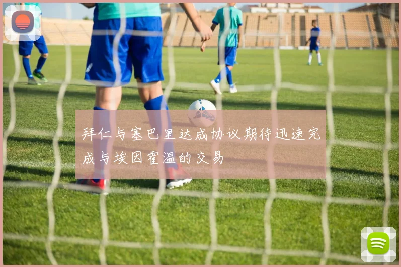 拜仁与塞巴里达成协议期待迅速完成与埃因霍温的交易